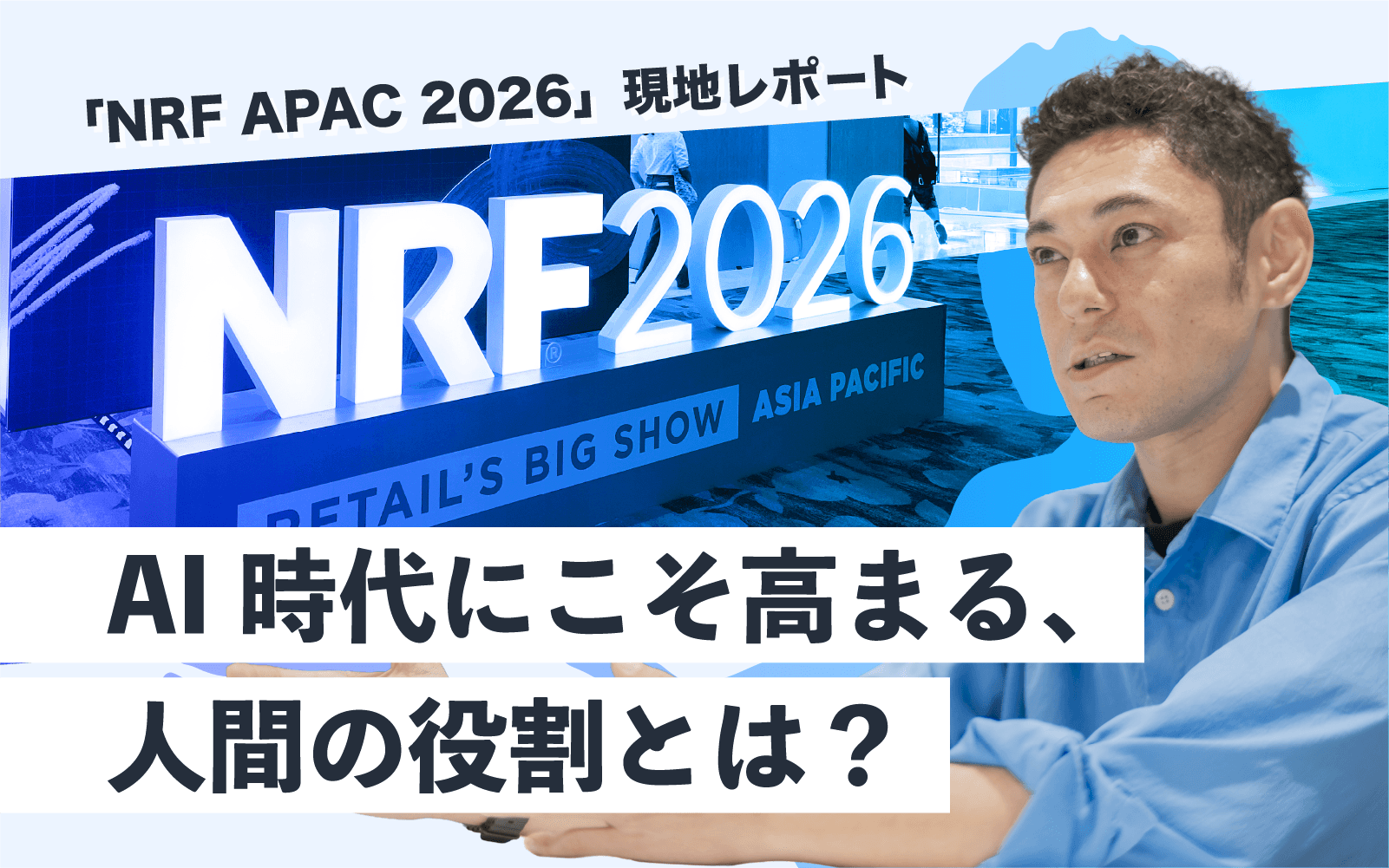 AI時代にこそ高まる、人間の役割とは?「NRF APAC 2026」現地レポート